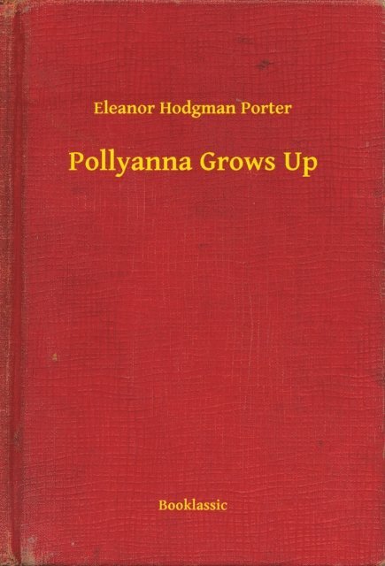 Eleanor Hodgman Porter - Pollyanna Grows Up, E-bok