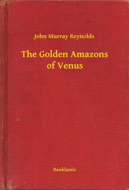 John Murray Reynolds - Golden Amazons of Venus, E-bok