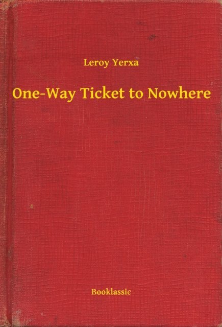 Leroy Yerxa - One-Way Ticket to Nowhere, E-bok