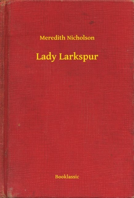 Meredith Nicholson - Lady Larkspur, E-bok