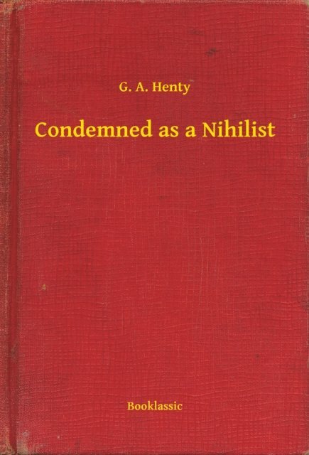 G. A. Henty - Condemned as a Nihilist, E-bok