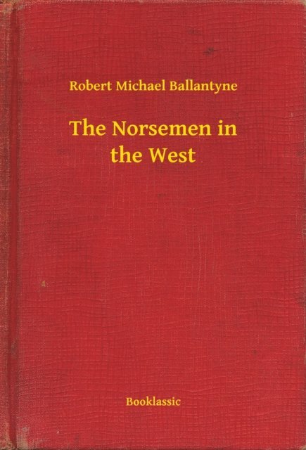 Robert Michael Ballantyne - Norsemen in the West, E-bok