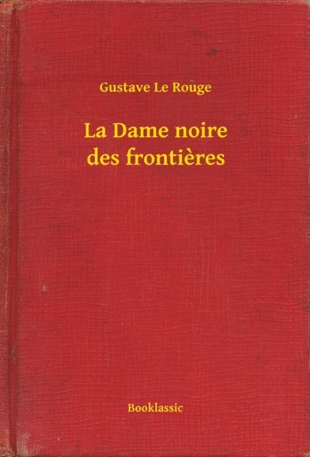 Gustave Le Rouge - La Dame noire des frontieres, E-bok