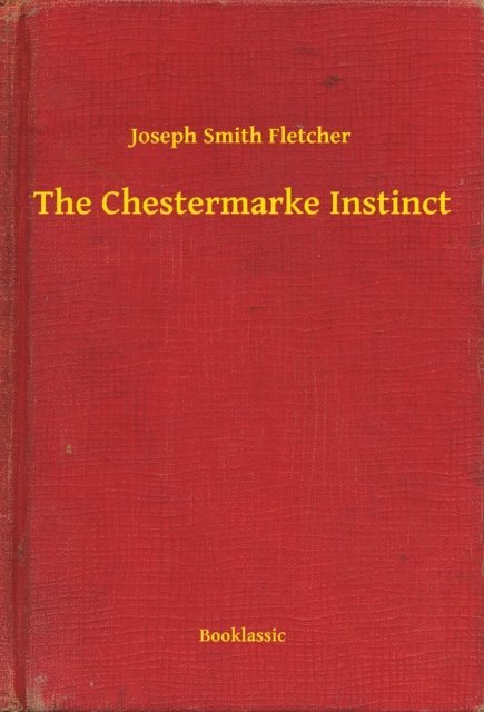 Joseph Smith Fletcher - Chestermarke Instinct, E-bok