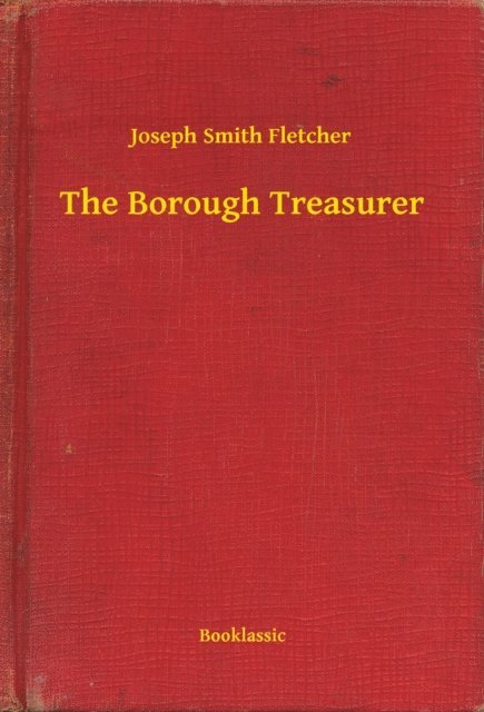 Joseph Smith Fletcher - Borough Treasurer, E-bok