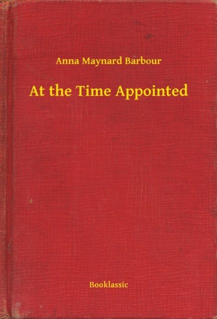 Anna Maynard Barbour - At the Time Appointed, E-bok