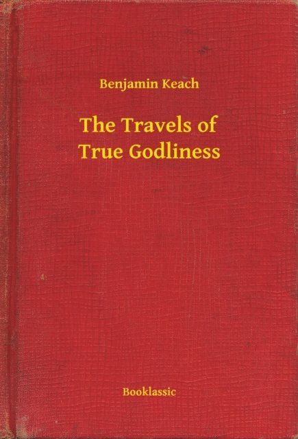 Benjamin Keach - Travels of True Godliness, E-bok