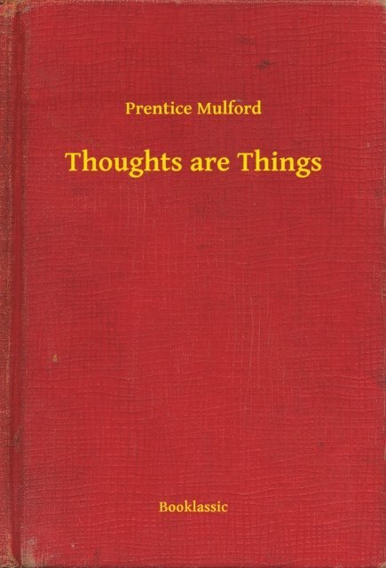 Prentice Mulford - Thoughts are Things, E-bok