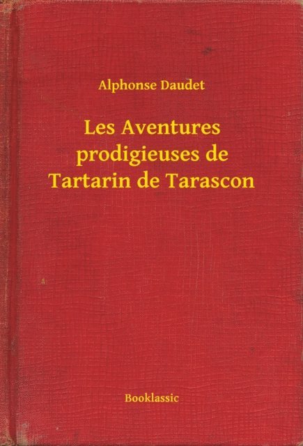 Alphonse Daudet - Les Aventures prodigieuses de Tartarin de Tarascon, E-bok
