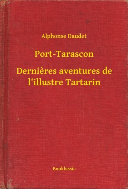 Alphonse Daudet - Port-Tarascon - Dernieres aventures de l'illustre Tartarin, E-bok