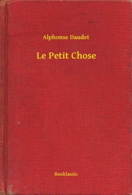Alphonse Daudet - Le Petit Chose, E-bok