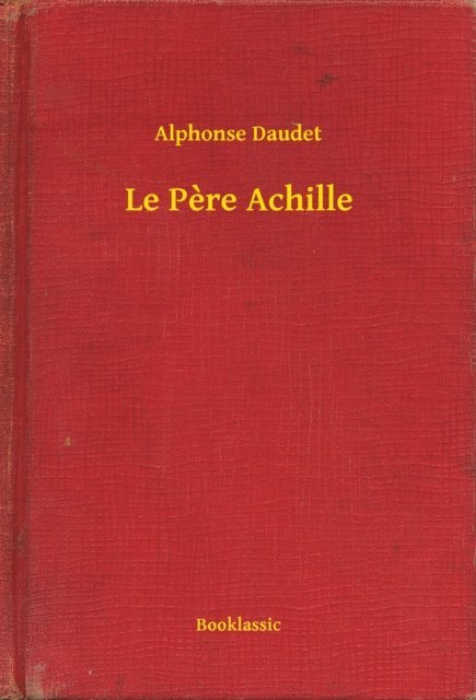 Alphonse Daudet - Le Pere Achille, E-bok