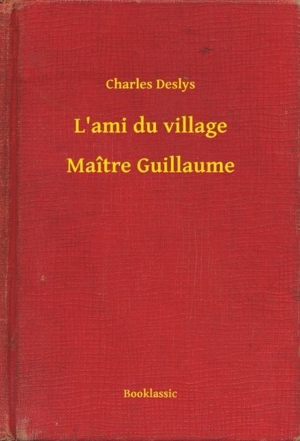 Charles Deslys - L'ami du village - Maître Guillaume, E-bok