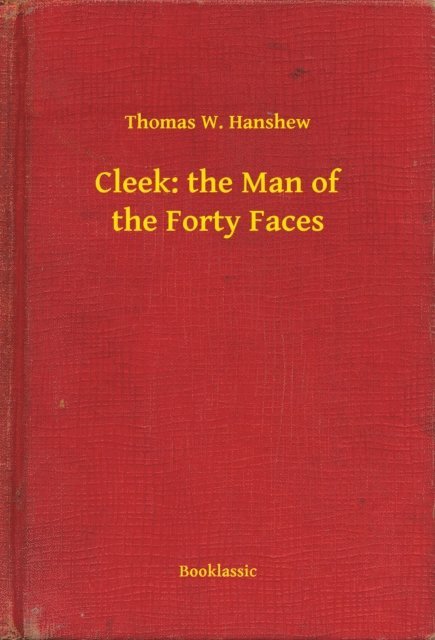 Thomas W. Hanshew - Cleek: the Man of the Forty Faces, E-bok
