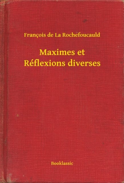 Francois de La Rochefoucauld - Maximes et Réflexions diverses, E-bok