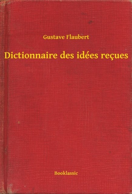 Gustave Flaubert - Dictionnaire des idées reçues, E-bok
