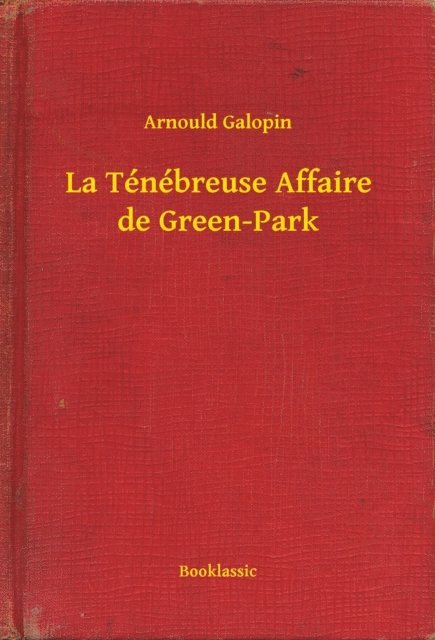 Arnould Galopin - La Ténébreuse Affaire de Green-Park, E-bok