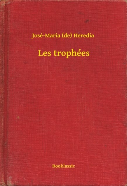 Jose-Maria (de) Heredia - Les trophées, E-bok
