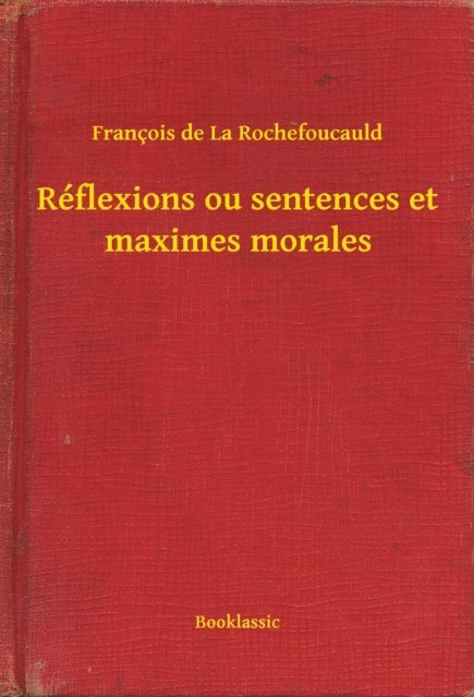 Francois de La Rochefoucauld - Réflexions ou sentences et maximes morales, E-bok