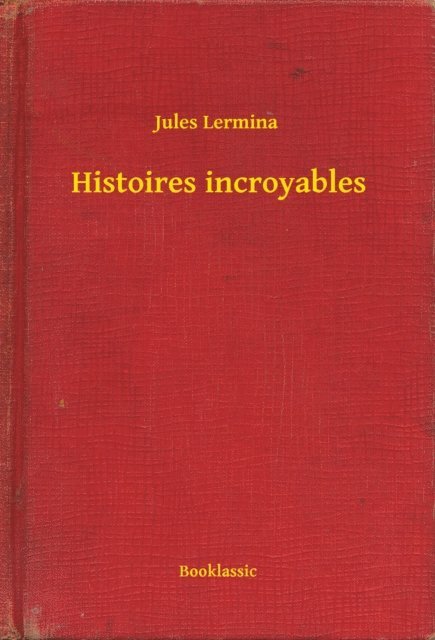 Jules Lermina - Histoires incroyables, E-bok