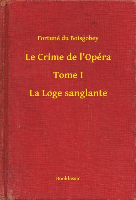 Fortune du Boisgobey - Le Crime de l'Opéra - Tome I - La Loge sanglante, E-bok