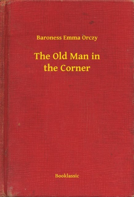 Baroness Emma Orczy - Old Man in the Corner, E-bok