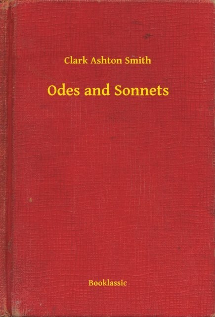 Clark Ashton Smith - Odes and Sonnets, E-bok