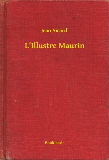 Jean Aicard - L'Illustre Maurin, E-bok