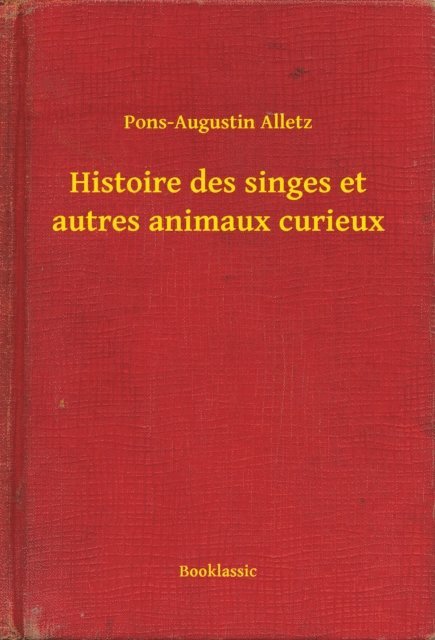 Pons-Augustin Alletz - Histoire des singes et autres animaux curieux, E-bok