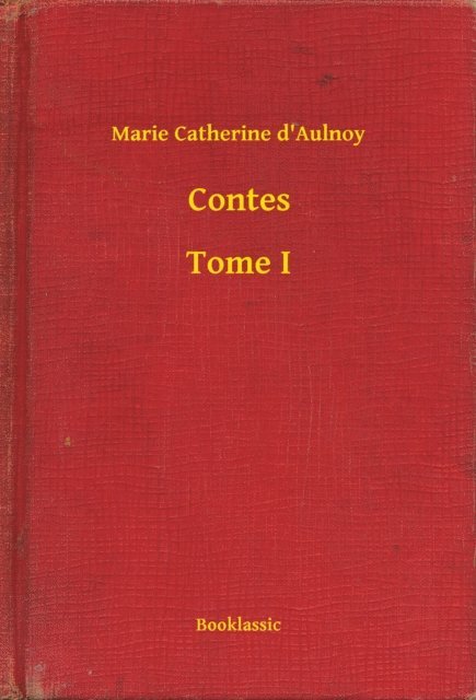 Marie Catherine d'Aulnoy - Contes - Tome I, E-bok