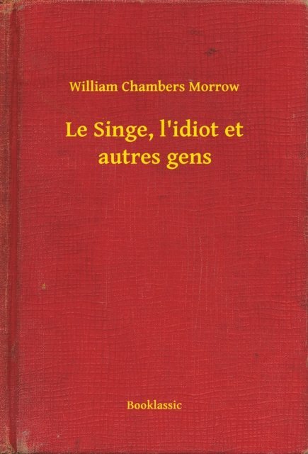 William Chambers Morrow - Le Singe, l'idiot et autres gens, E-bok