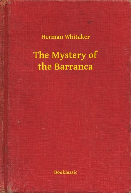 Herman Whitaker - Mystery of the Barranca, E-bok