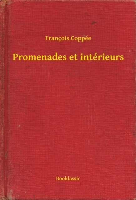 Francois Coppee - Promenades et intérieurs, E-bok
