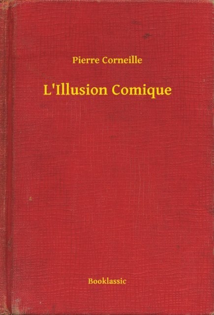Pierre Corneille - L'Illusion Comique, E-bok