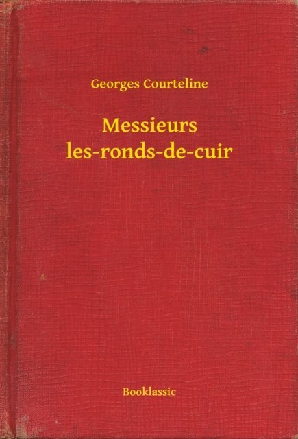 Georges Courteline - Messieurs les-ronds-de-cuir, E-bok