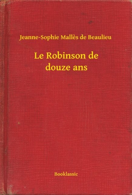 Jeanne-Sophie Malles de Beaulieu - Le Robinson de douze ans, E-bok