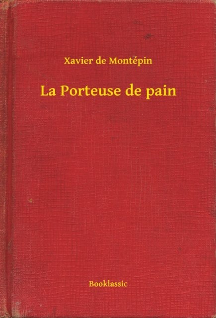 Xavier de Montepin - La Porteuse de pain, E-bok
