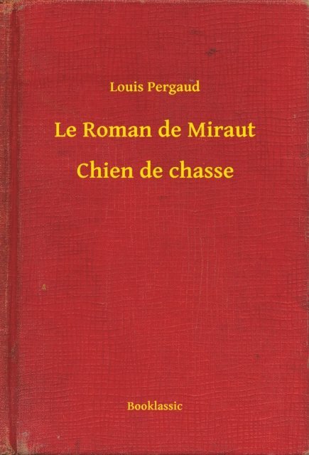 Louis Pergaud - Le Roman de Miraut - Chien de chasse, E-bok