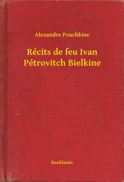 Alexandre Pouchkine - Récits de feu Ivan Pétrovitch Bielkine, E-bok