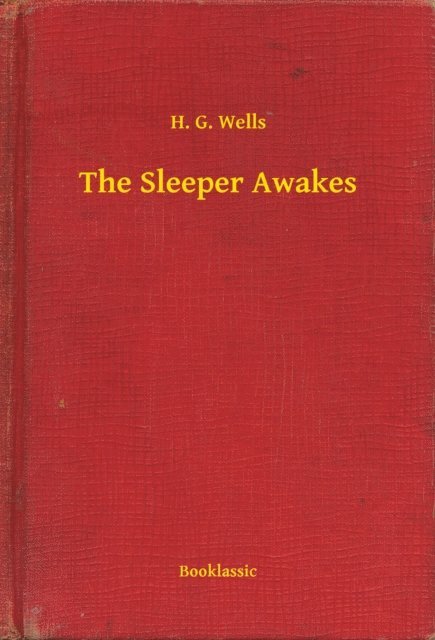 H. G. Wells - Sleeper Awakes, E-bok
