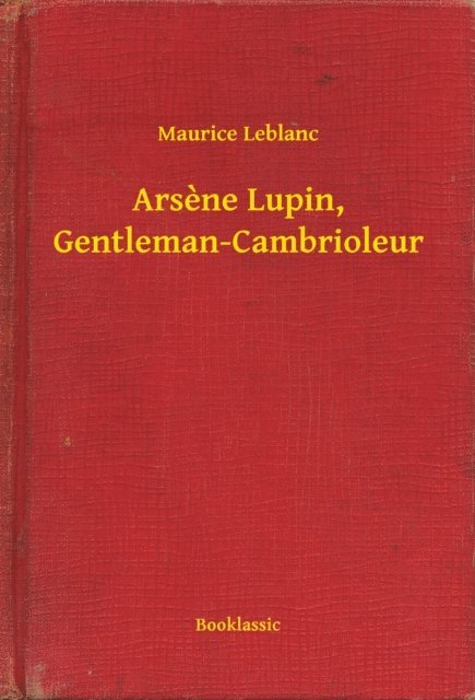 Maurice Leblanc - Arsene Lupin, Gentleman-Cambrioleur, E-bok