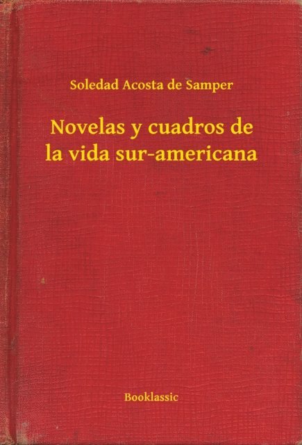 Soledad Acosta de Samper - Novelas y cuadros de la vida sur-americana, E-bok