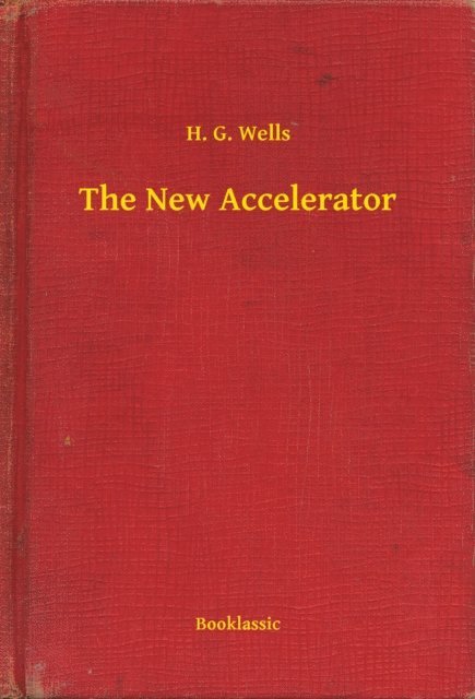 H. G. Wells - New Accelerator, E-bok