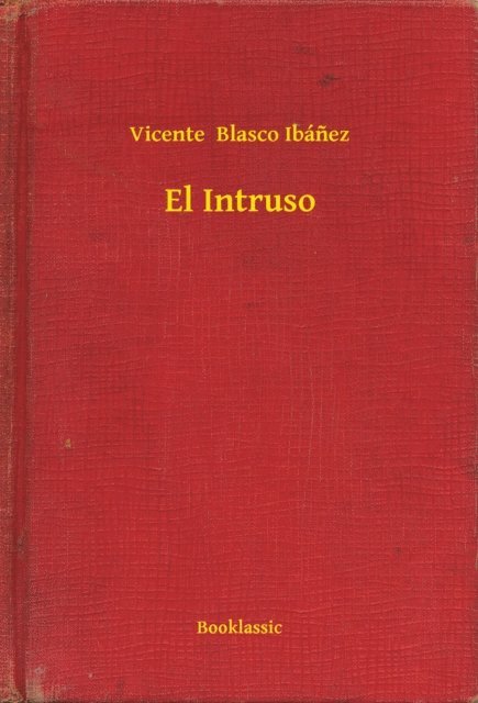 Vicente  Blasco Ibanez - El Intruso, E-bok