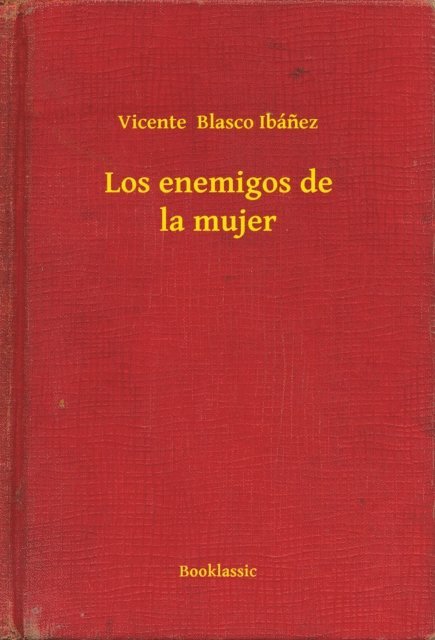 Vicente  Blasco Ibanez - Los enemigos de la mujer, E-bok