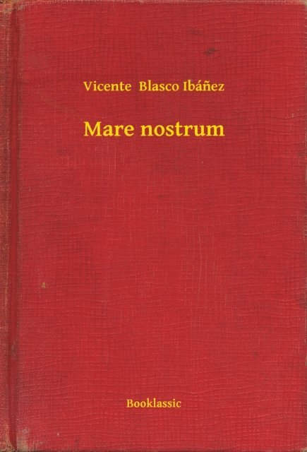 Vicente  Blasco Ibanez - Mare nostrum, E-bok