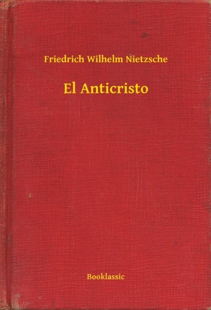 Friedrich Wilhelm Nietzsche - El Anticristo, E-bok