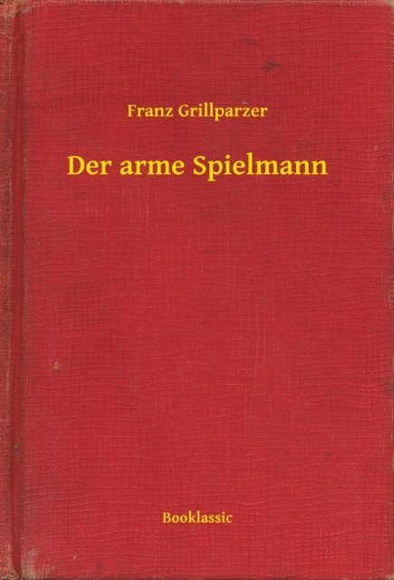 Franz Grillparzer - Der arme Spielmann, E-bok