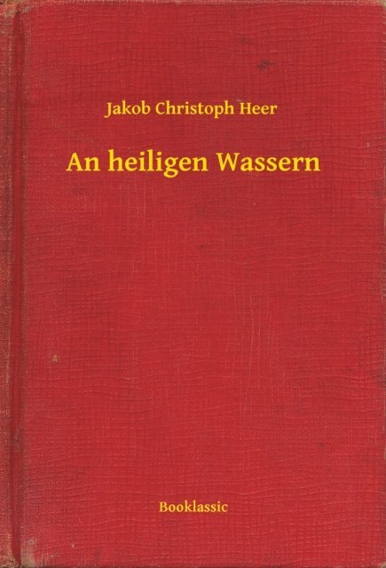 Jakob Christoph Heer - An heiligen Wassern, E-bok
