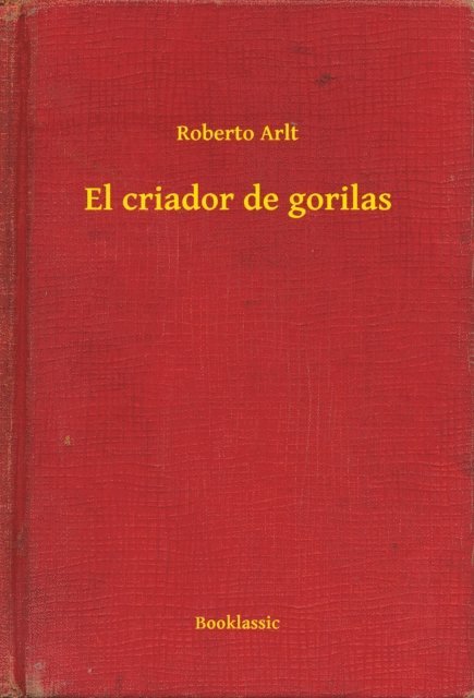 Roberto Arlt - El criador de gorilas, E-bok